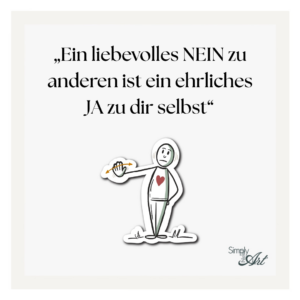 "Ein liebevolles NEIN zu anderen ist ein ehrliches JA zu dir selbst."